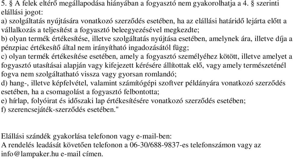 termék értékesítése, illetve szolgáltatás nyújtása esetében, amelynek ára, illetve díja a pénzpiac értékesítő által nem irányítható ingadozásától függ; c) olyan termék értékesítése esetében, amely a