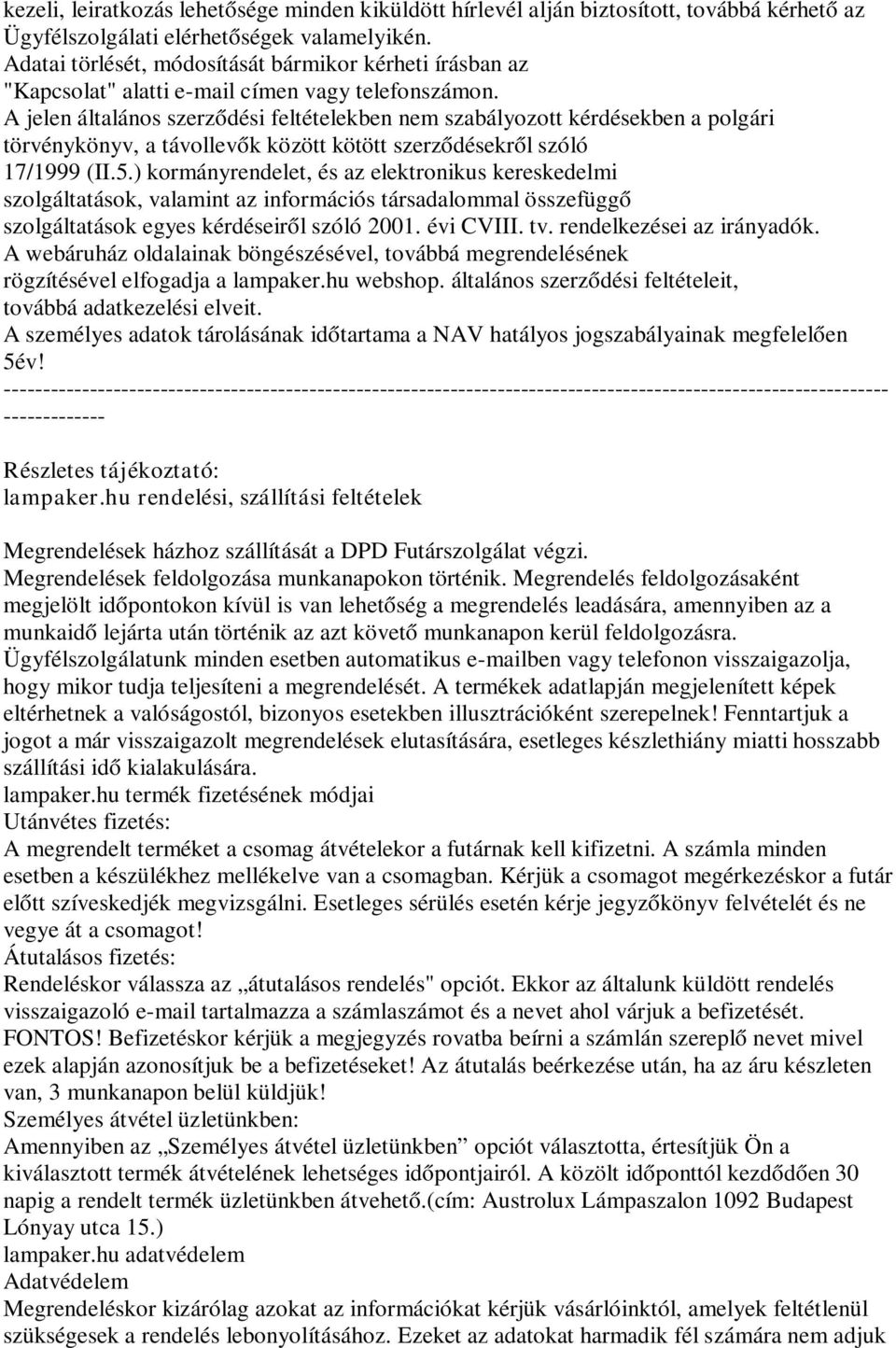 A jelen általános szerződési feltételekben nem szabályozott kérdésekben a polgári törvénykönyv, a távollevők között kötött szerződésekről szóló 17/1999 (II.5.