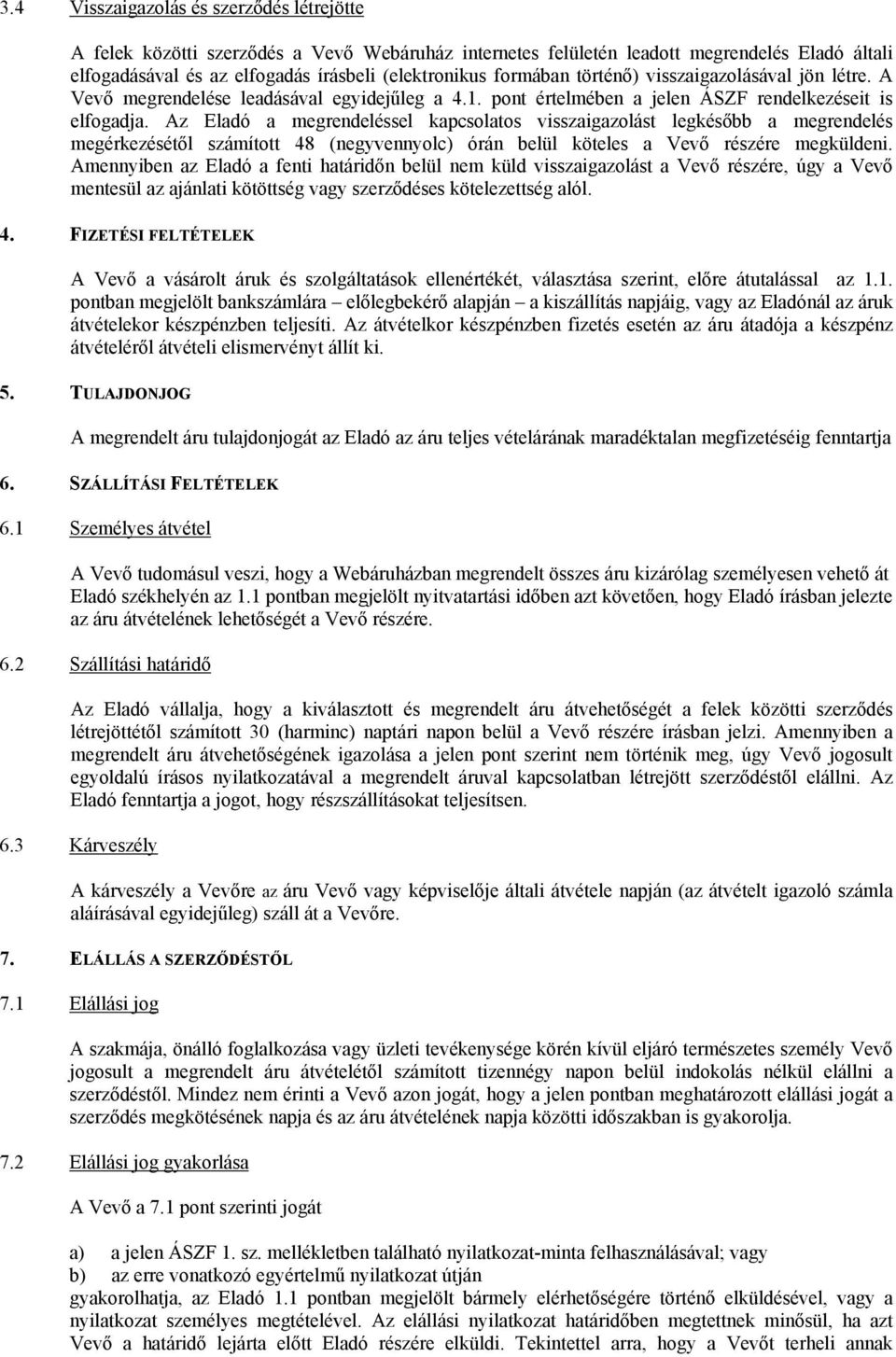 Az Eladó a megrendeléssel kapcsolatos visszaigazolást legkésőbb a megrendelés megérkezésétől számított 48 (negyvennyolc) órán belül köteles a Vevő részére megküldeni.