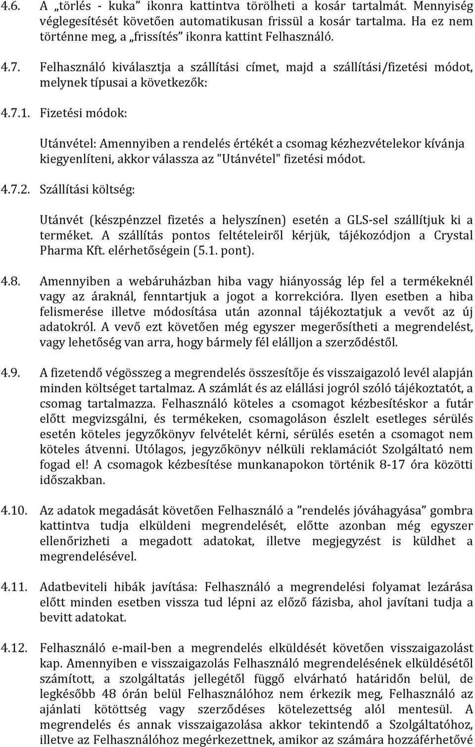 Fizetési módok: Utánvétel: Amennyiben a rendelés értékét a csomag kézhezvételekor kívánja kiegyenlíteni, akkor válassza az "Utánvétel" fizetési módot. 4.7.2.