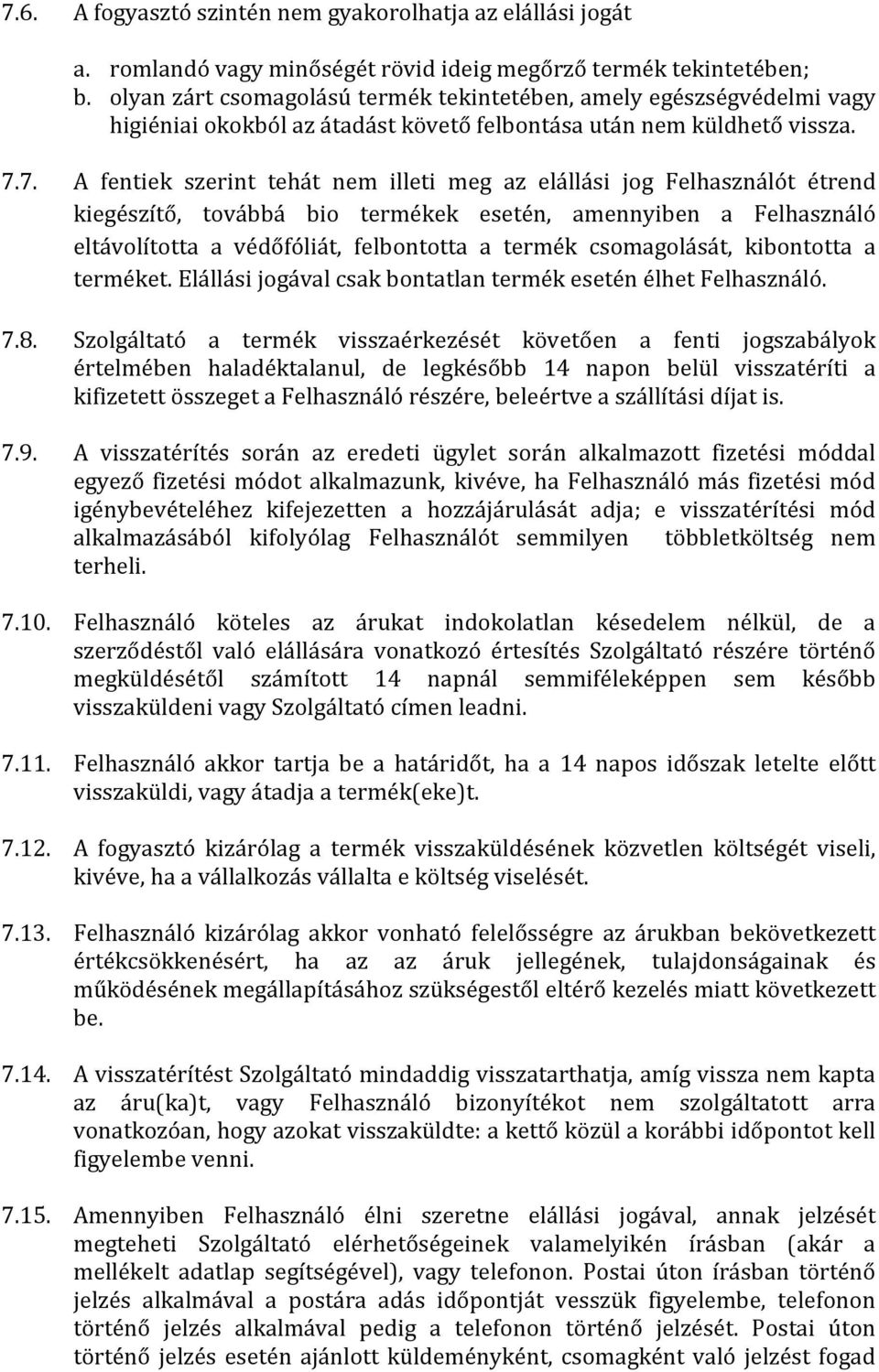 7. A fentiek szerint tehát nem illeti meg az elállási jog Felhasználót étrend kiegészítő, továbbá bio termékek esetén, amennyiben a Felhasználó eltávolította a védőfóliát, felbontotta a termék