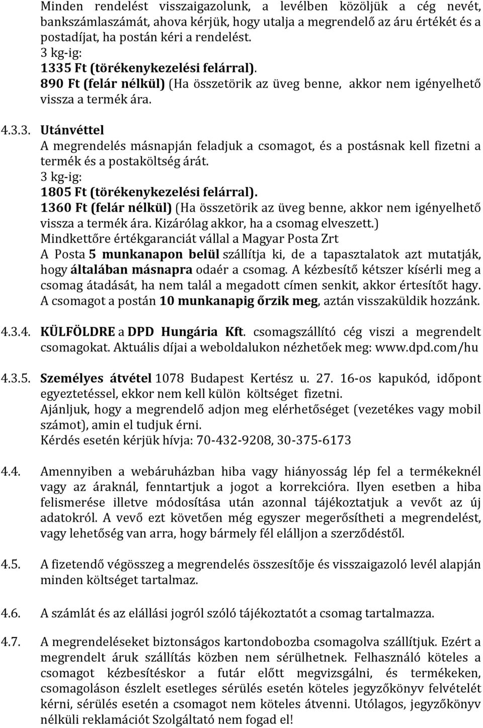 3 kg-ig: 1805 Ft (törékenykezelési felárral). 1360 Ft (felár nélkül) (Ha összetörik az üveg benne, akkor nem igényelhető vissza a termék ára. Kizárólag akkor, ha a csomag elveszett.