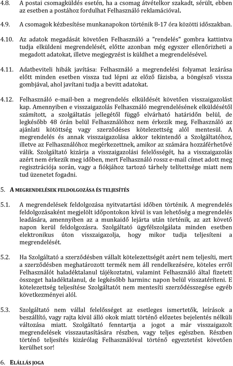 Az adatok megadását követően Felhasználó a rendelés gombra kattintva tudja elküldeni megrendelését, előtte azonban még egyszer ellenőrizheti a megadott adatokat, illetve megjegyzést is küldhet a