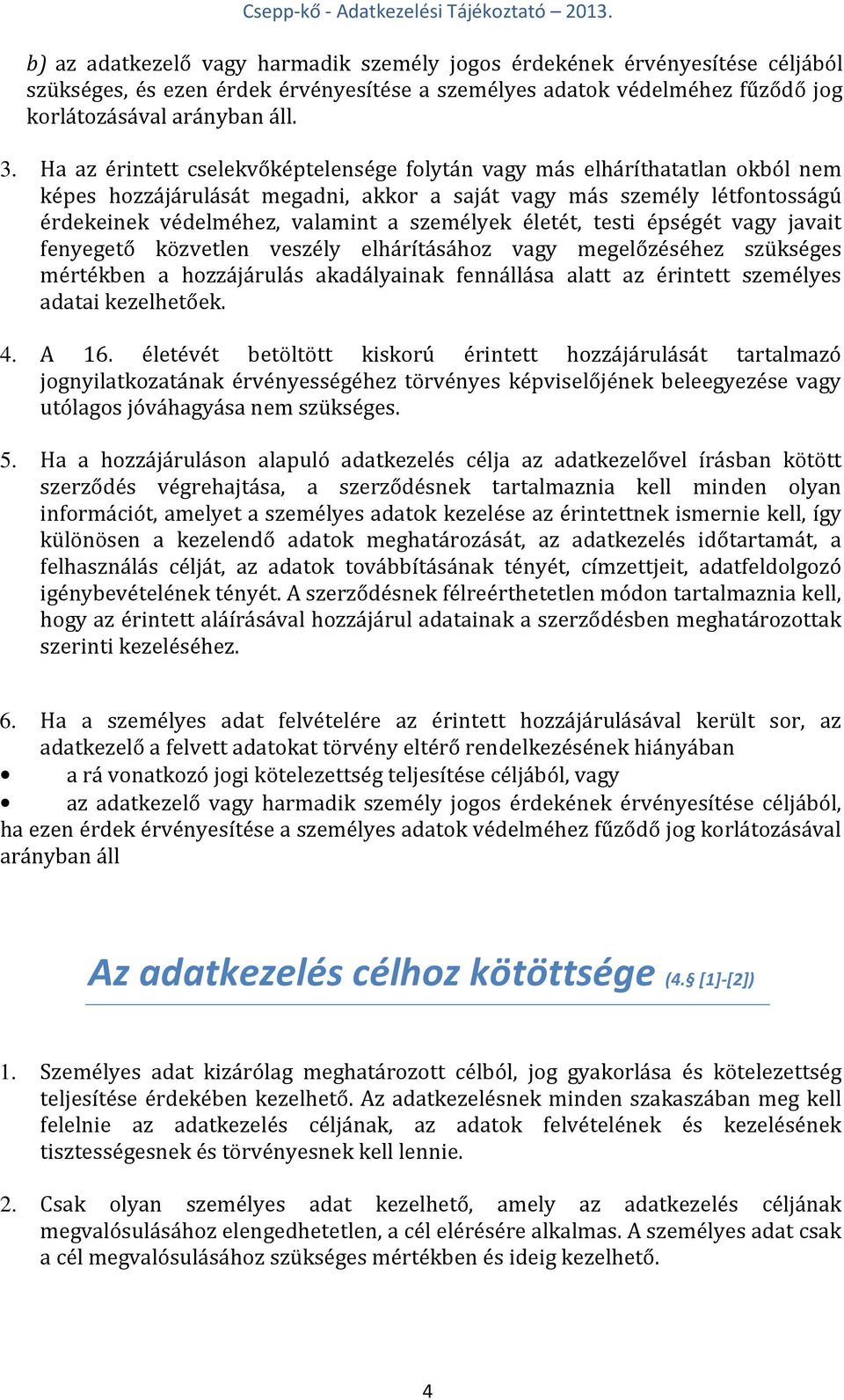 életét, testi épségét vagy javait fenyegető közvetlen veszély elhárításához vagy megelőzéséhez szükséges mértékben a hozzájárulás akadályainak fennállása alatt az érintett személyes adatai