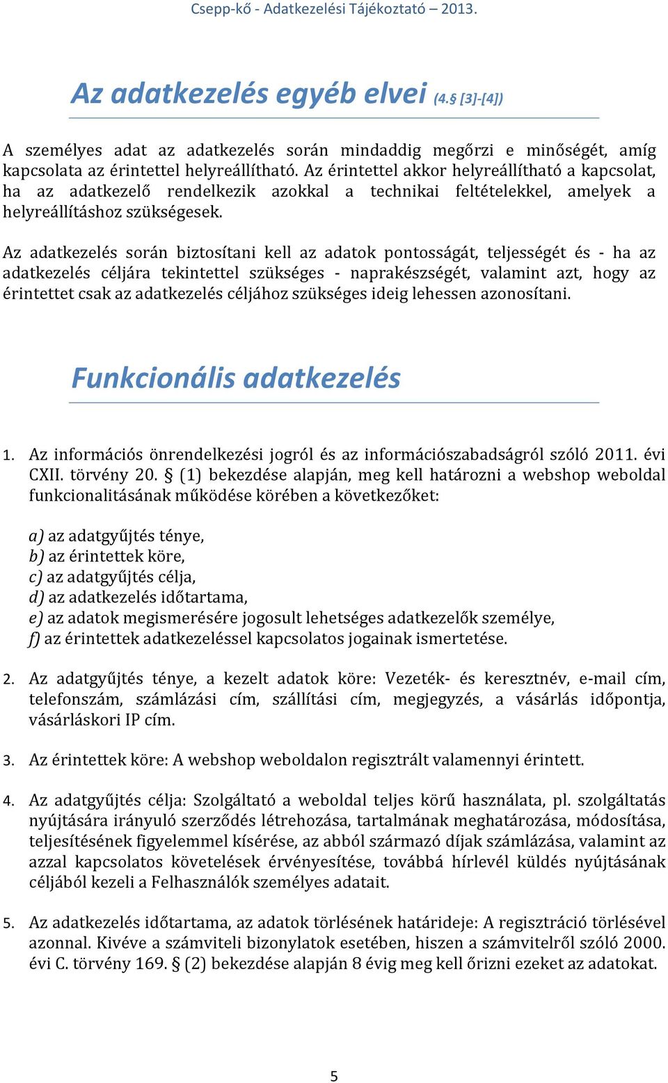 Az adatkezelés során biztosítani kell az adatok pontosságát, teljességét és - ha az adatkezelés céljára tekintettel szükséges - naprakészségét, valamint azt, hogy az érintettet csak az adatkezelés