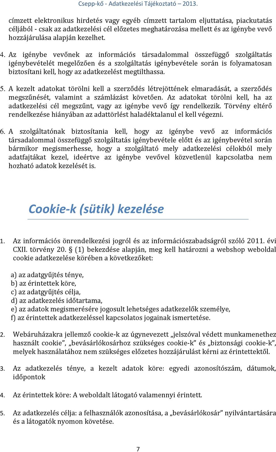 megtilthassa. 5. A kezelt adatokat törölni kell a szerződés létrejöttének elmaradását, a szerződés megszűnését, valamint a számlázást követően.