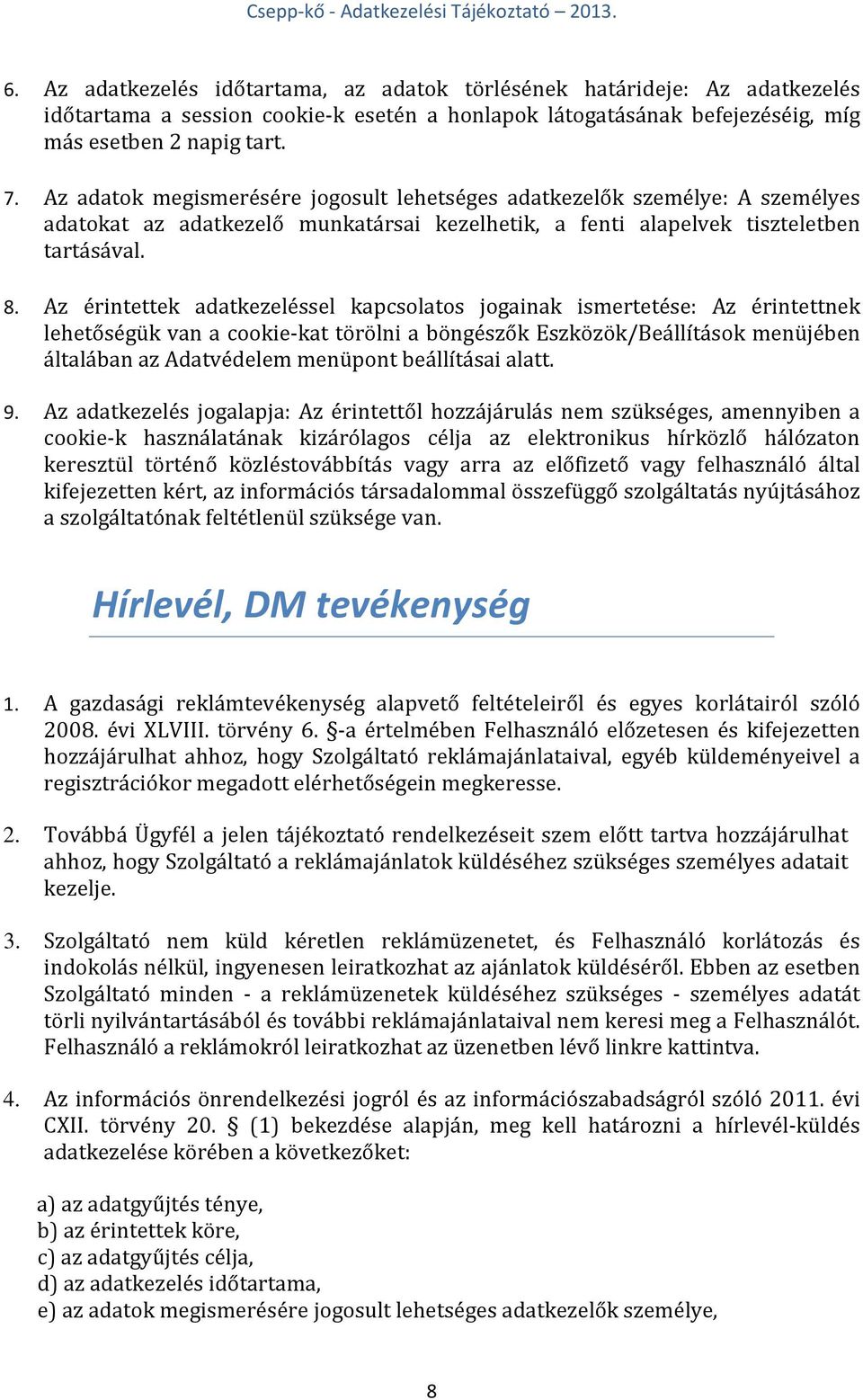 Az érintettek adatkezeléssel kapcsolatos jogainak ismertetése: Az érintettnek lehetőségük van a cookie-kat törölni a böngészők Eszközök/Beállítások menüjében általában az Adatvédelem menüpont