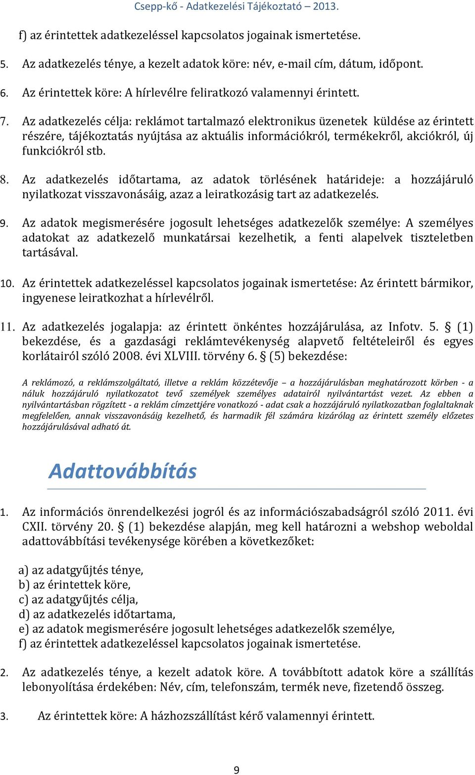 Az adatkezelés célja: reklámot tartalmazó elektronikus üzenetek küldése az érintett részére, tájékoztatás nyújtása az aktuális információkról, termékekről, akciókról, új funkciókról stb. 8.