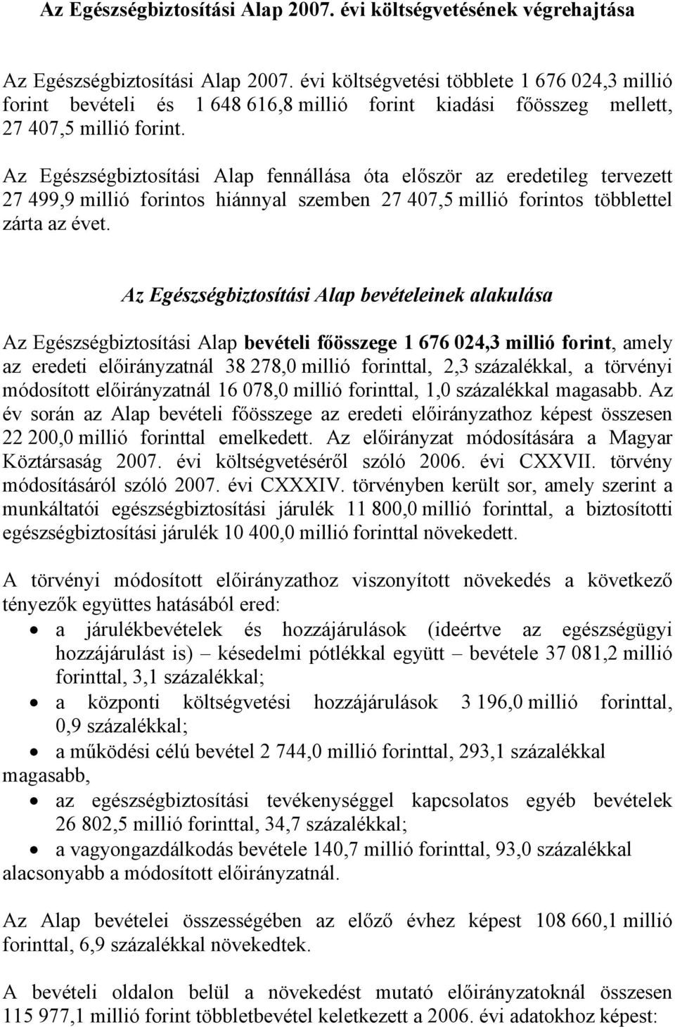 Az Egészségbiztosítási Alap fennállása óta először az eredetileg tervezett 27 499,9 millió forintos hiánnyal szemben 27 407,5 millió forintos többlettel zárta az évet.