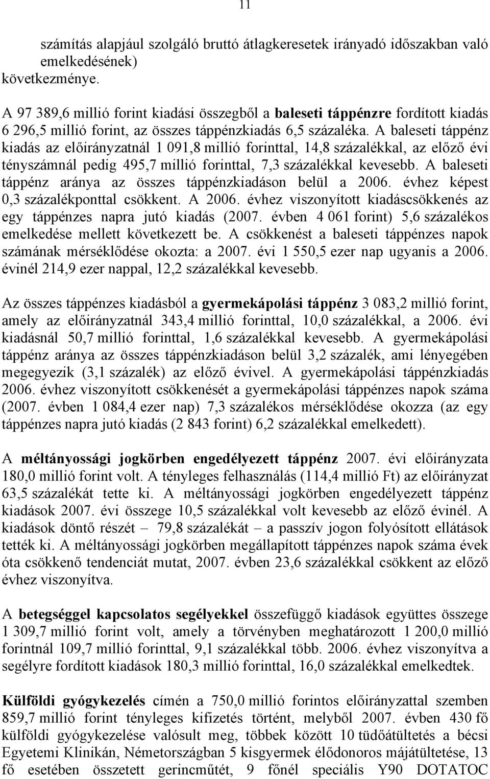 A baleseti táppénz kiadás az előirányzatnál 1 091,8 millió forinttal, 14,8 százalékkal, az előző évi tényszámnál pedig 495,7 millió forinttal, 7,3 százalékkal kevesebb.