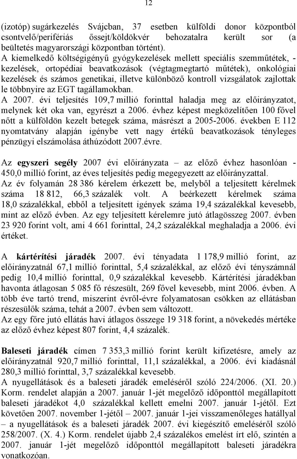 kontroll vizsgálatok zajlottak le többnyire az EGT tagállamokban. A 2007. évi teljesítés 109,7 millió forinttal haladja meg az előirányzatot, melynek két oka van, egyrészt a 2006.