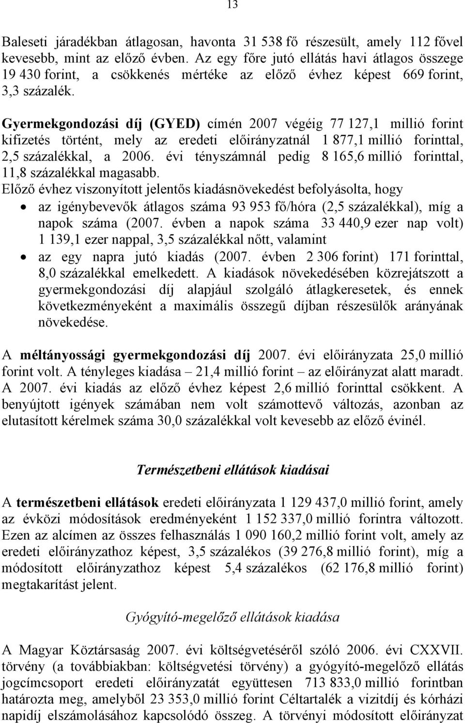 Gyermekgondozási díj (GYED) címén 2007 végéig 77 127,1 millió forint kifizetés történt, mely az eredeti előirányzatnál 1 877,1 millió forinttal, 2,5 százalékkal, a 2006.