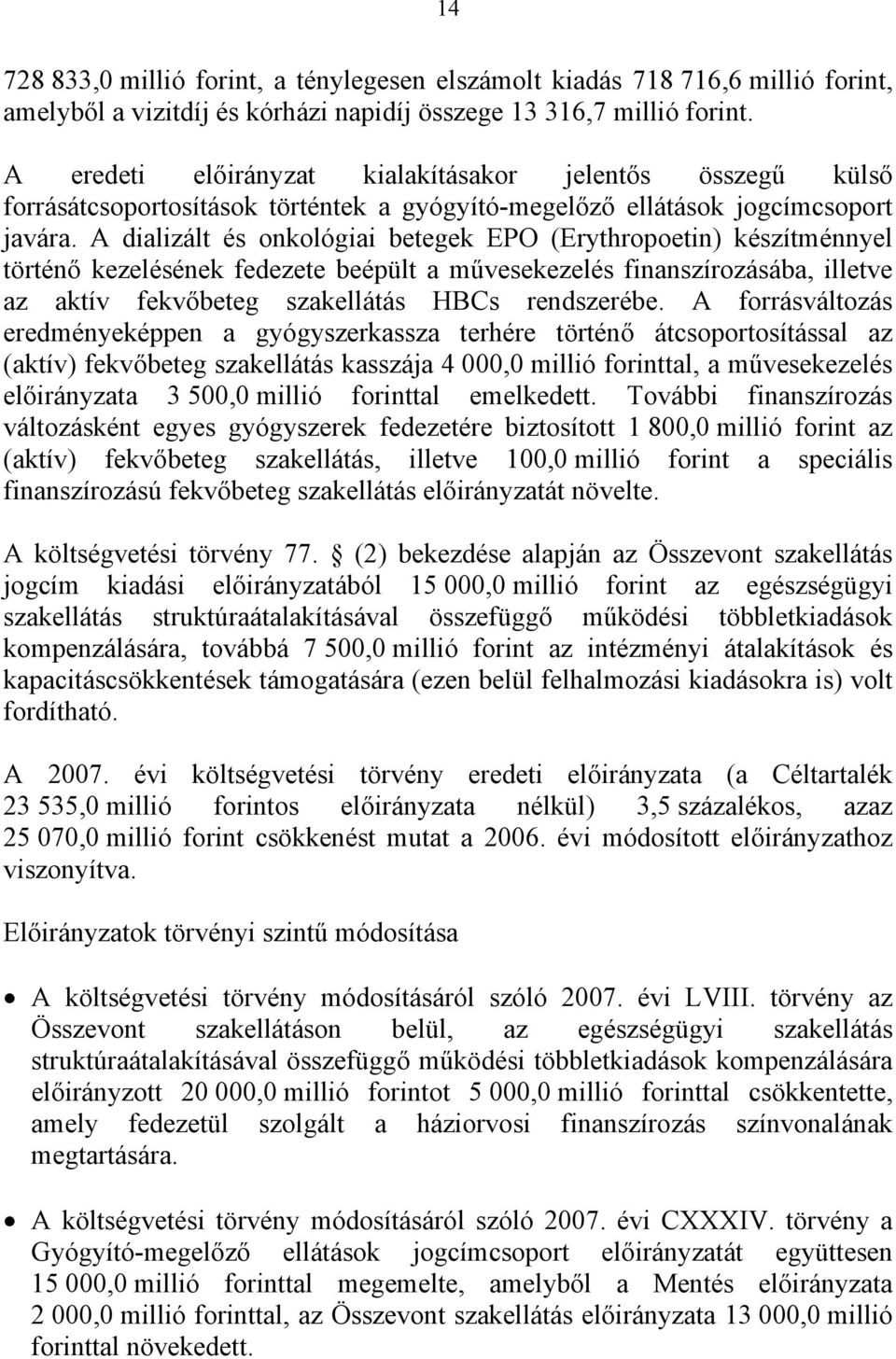 A dializált és onkológiai betegek EPO (Erythropoetin) készítménnyel történő kezelésének fedezete beépült a művesekezelés finanszírozásába, illetve az aktív fekvőbeteg szakellátás HBCs rendszerébe.
