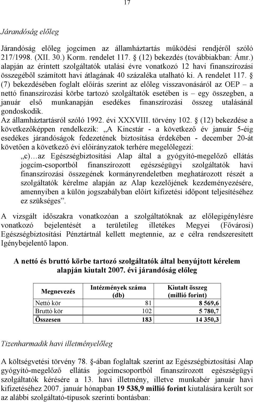 (7) bekezdésében foglalt előírás szerint az előleg visszavonásáról az OEP a nettó finanszírozási körbe tartozó szolgáltatók esetében is egy összegben, a január első munkanapján esedékes