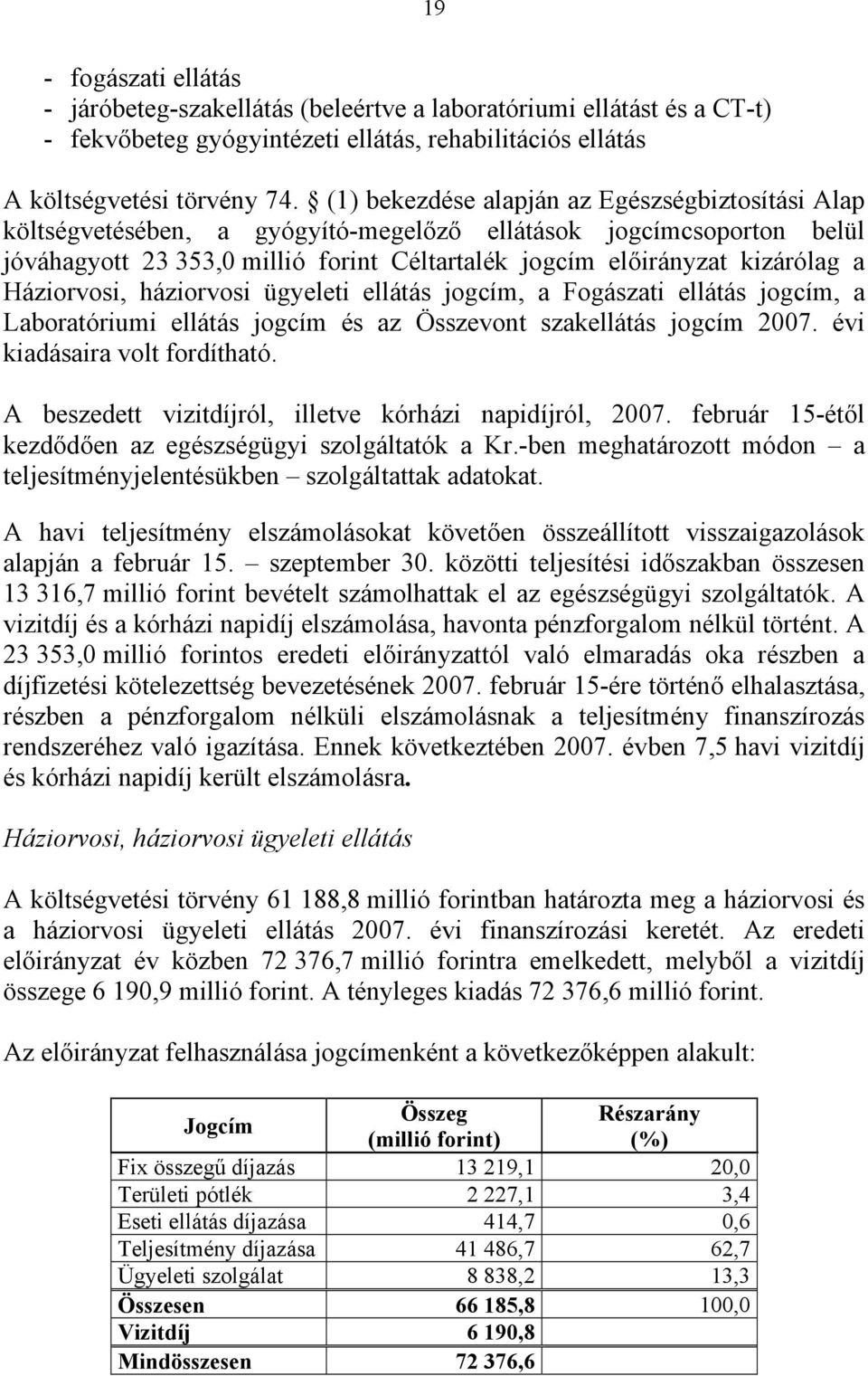 Háziorvosi, háziorvosi ügyeleti ellátás jogcím, a Fogászati ellátás jogcím, a Laboratóriumi ellátás jogcím és az Összevont szakellátás jogcím 2007. évi kiadásaira volt fordítható.