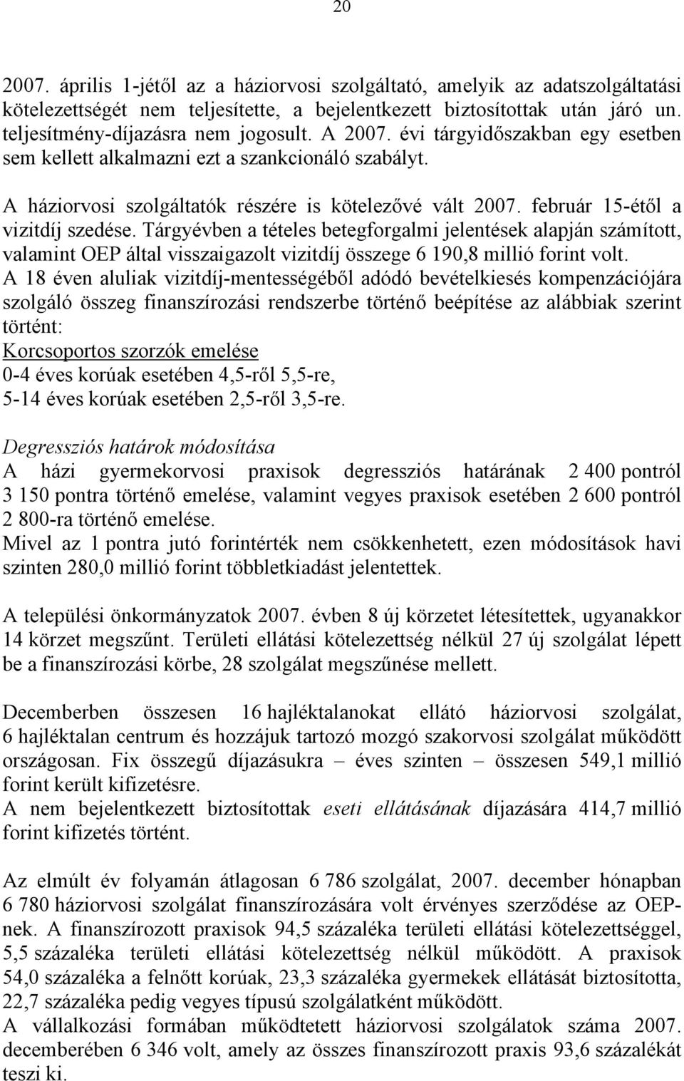 Tárgyévben a tételes betegforgalmi jelentések alapján számított, valamint OEP által visszaigazolt vizitdíj összege 6 190,8 millió forint volt.