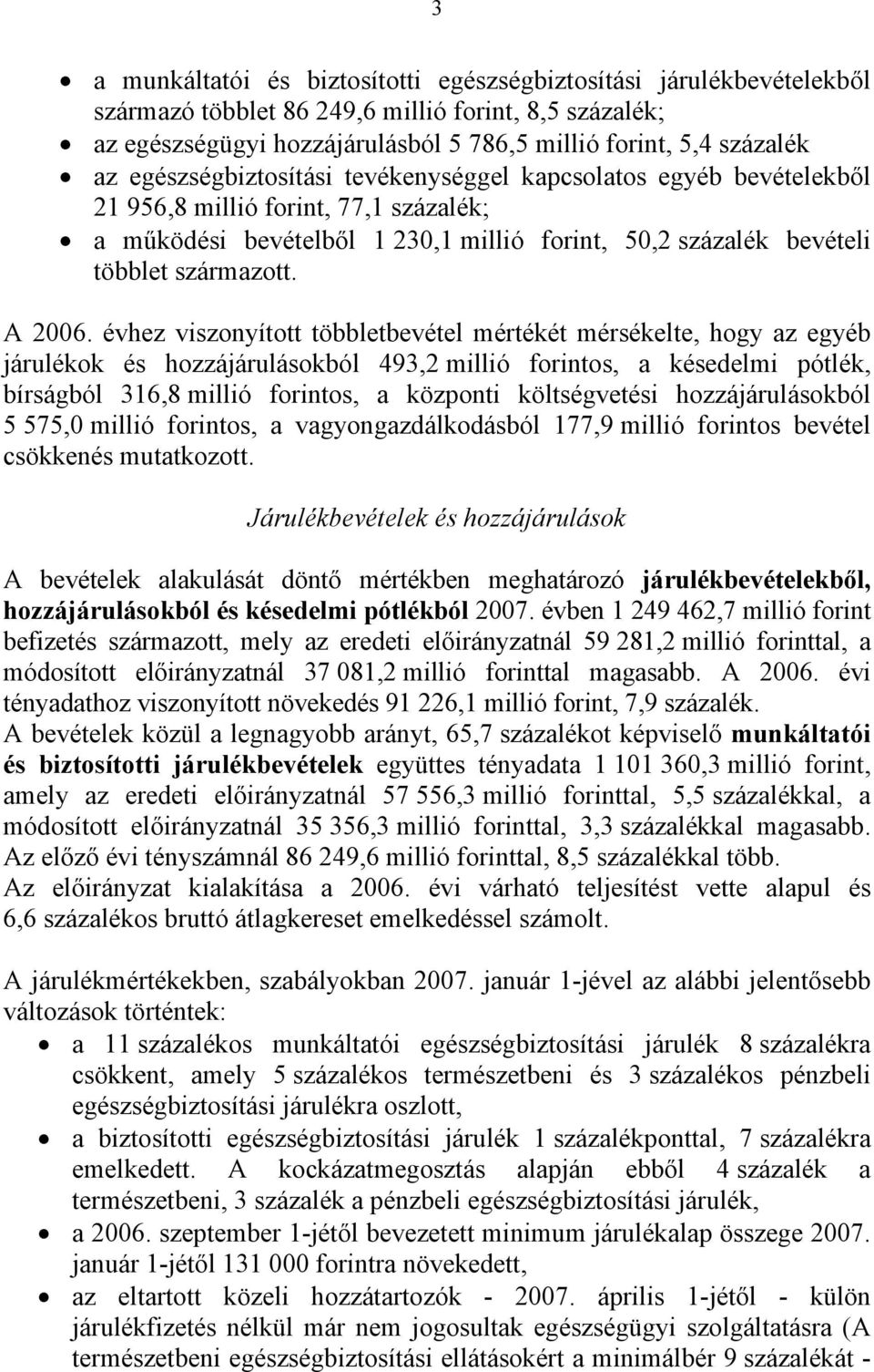 évhez viszonyított többletbevétel mértékét mérsékelte, hogy az egyéb járulékok és hozzájárulásokból 493,2 millió forintos, a késedelmi pótlék, bírságból 316,8 millió forintos, a központi