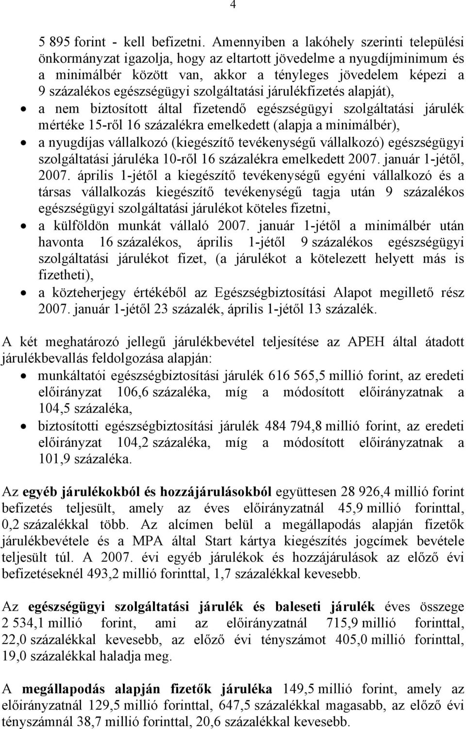 egészségügyi szolgáltatási járulékfizetés alapját), a nem biztosított által fizetendő egészségügyi szolgáltatási járulék mértéke 15-ről 16 százalékra emelkedett (alapja a minimálbér), a nyugdíjas