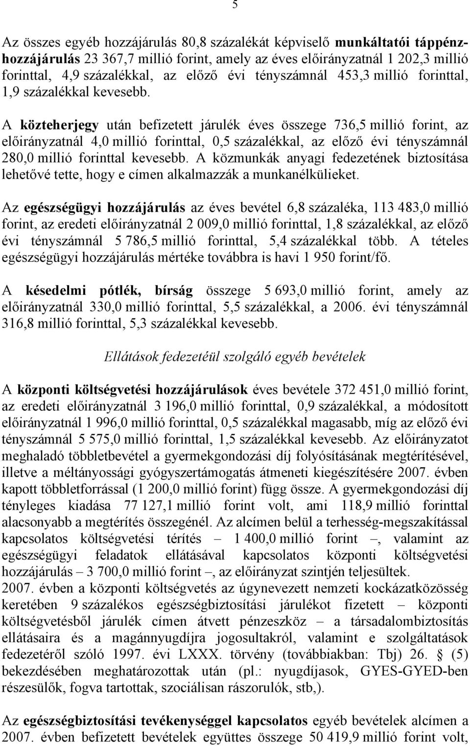 A közteherjegy után befizetett járulék éves összege 736,5 millió forint, az előirányzatnál 4,0 millió forinttal, 0,5 százalékkal, az előző évi tényszámnál 280,0 millió forinttal kevesebb.