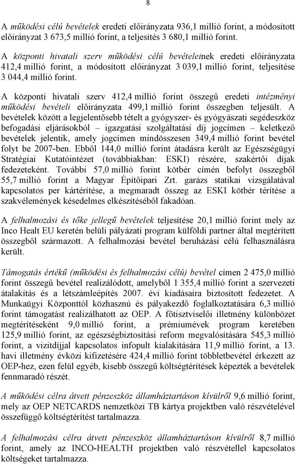 A központi hivatali szerv 412,4 millió forint összegű eredeti intézményi működési bevételi előirányzata 499,1 millió forint összegben teljesült.