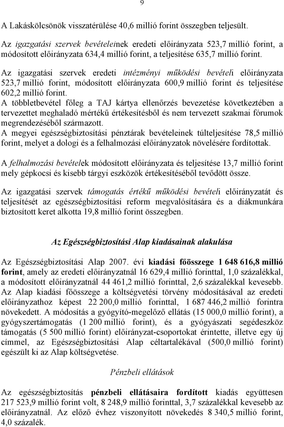Az igazgatási szervek eredeti intézményi működési bevételi előirányzata 523,7 millió forint, módosított előirányzata 600,9 millió forint és teljesítése 602,2 millió forint.