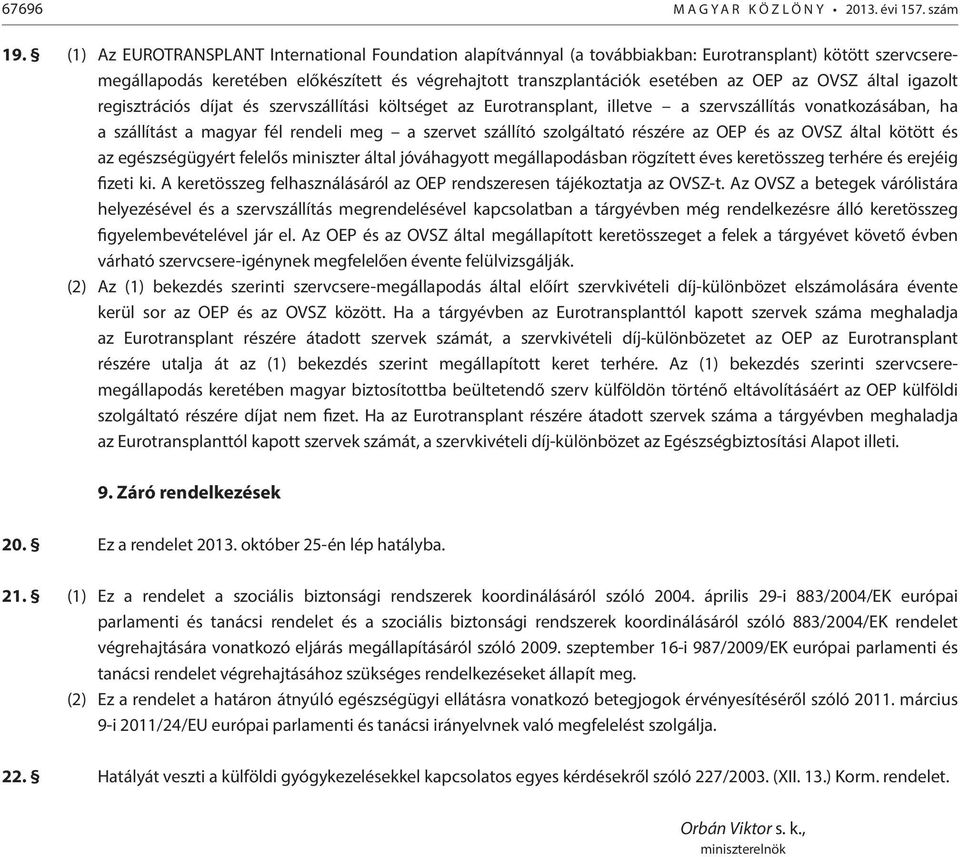 OVSZ által igazolt regisztrációs díjat és szervszállítási költséget az Eurotransplant, illetve a szervszállítás vonatkozásában, ha a szállítást a magyar fél rendeli meg a szervet szállító szolgáltató