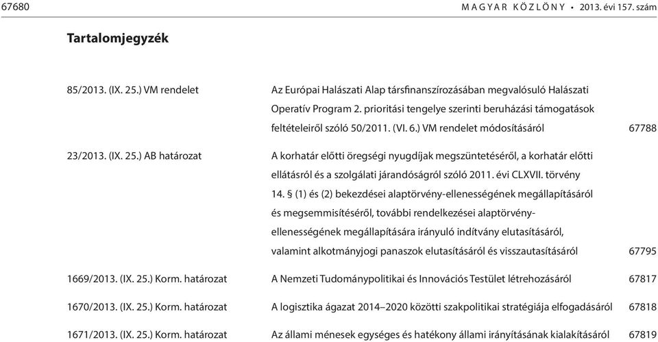 ) AB határozat A korhatár előtti öregségi nyugdíjak megszüntetéséről, a korhatár előtti ellátásról és a szolgálati járandóságról szóló 2011. évi CLVII. törvény 14.