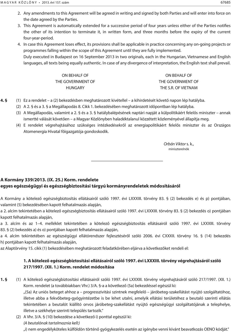 This Agreement is automatically extended for a successive period of four years unless either of the Parties notifies the other of its intention to terminate it, in written form, and three months