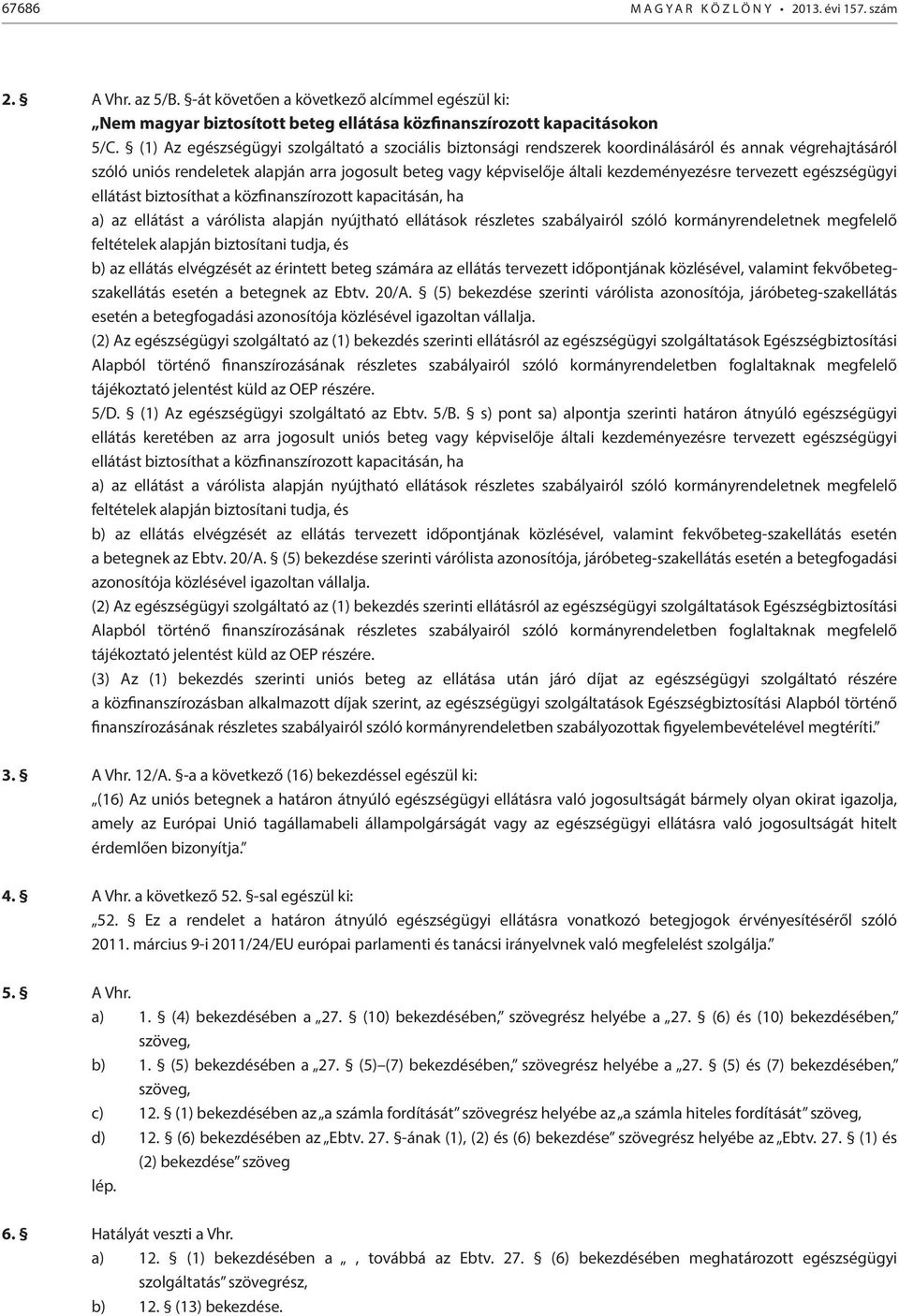 tervezett egészségügyi ellátást biztosíthat a közfinanszírozott kapacitásán, ha a) az ellátást a várólista alapján nyújtható ellátások részletes szabályairól szóló kormányrendeletnek megfelelő