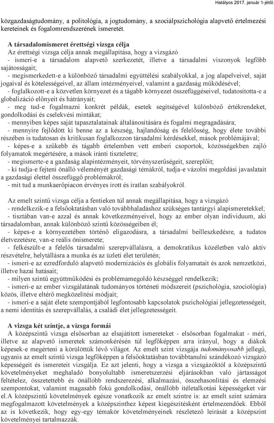 sajátosságait; - megismerkedett-e a különböző társadalmi együttélési szabályokkal, a jog alapelveivel, saját jogaival és kötelességeivel, az állam intézményeivel, valamint a gazdaság működésével; -