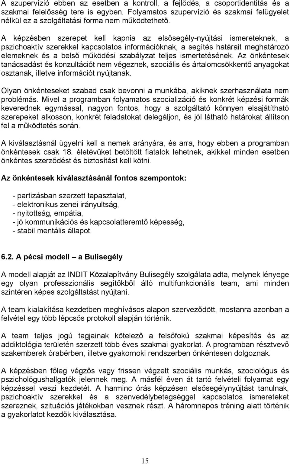 A képzésben szerepet kell kapnia az elsősegély-nyújtási ismereteknek, a pszichoaktív szerekkel kapcsolatos információknak, a segítés határait meghatározó elemeknek és a belső működési szabályzat