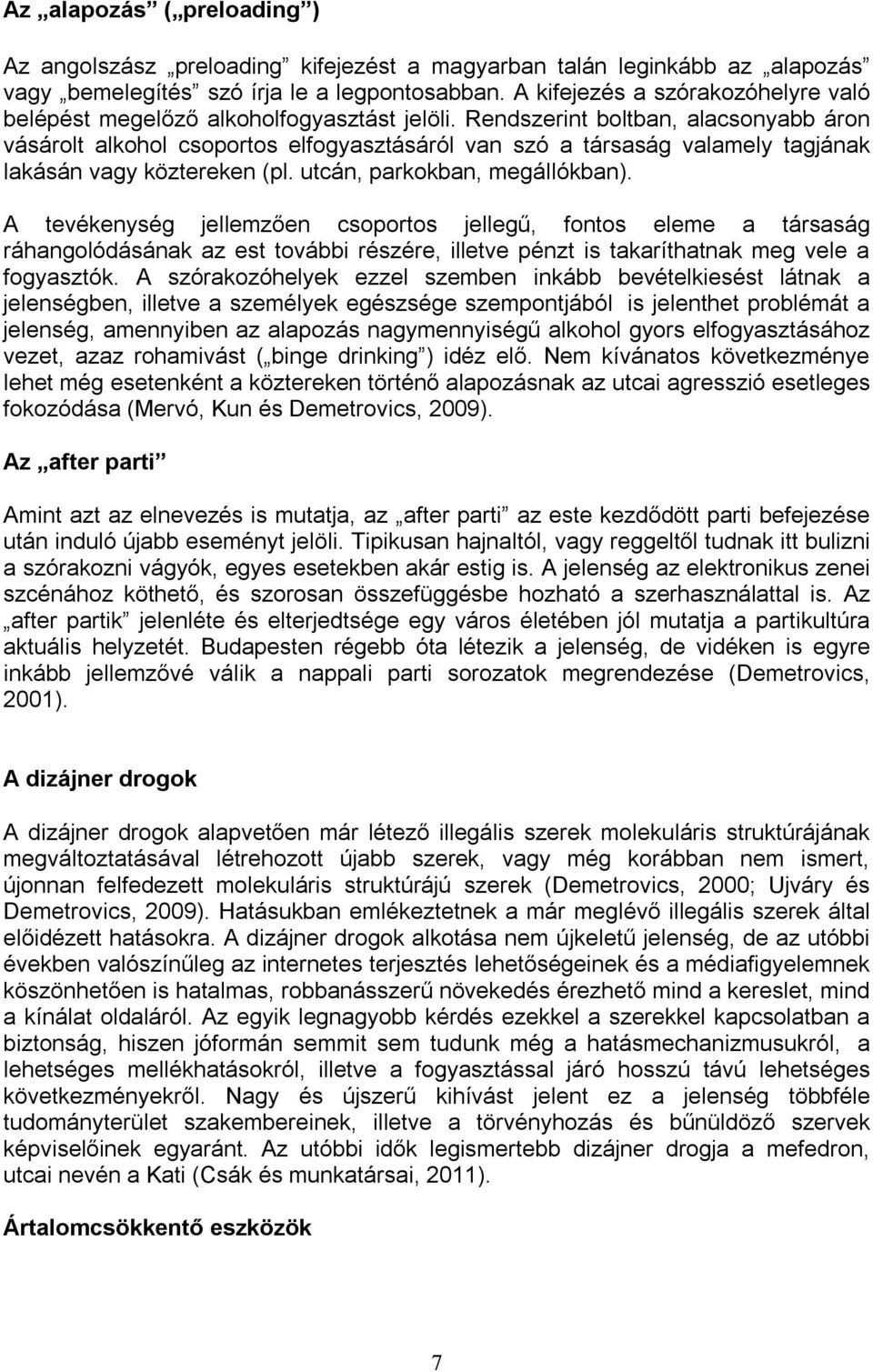 Rendszerint boltban, alacsonyabb áron vásárolt alkohol csoportos elfogyasztásáról van szó a társaság valamely tagjának lakásán vagy köztereken (pl. utcán, parkokban, megállókban).