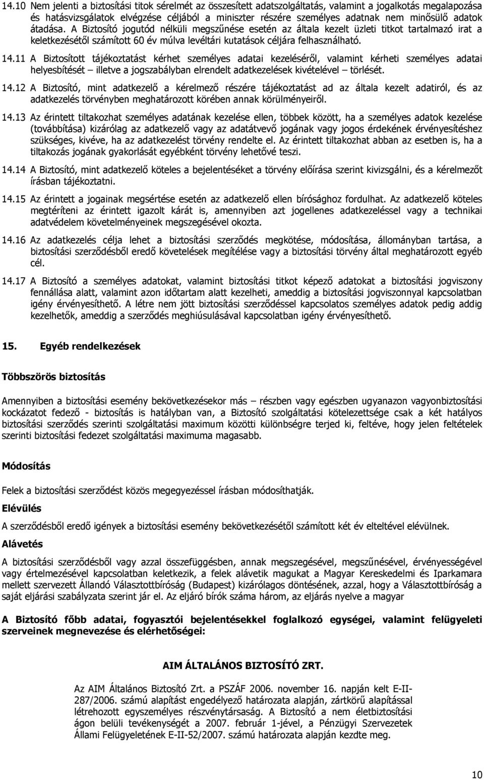 14.11 A Biztosított tájékoztatást kérhet személyes adatai kezelésérıl, valamint kérheti személyes adatai helyesbítését illetve a jogszabályban elrendelt adatkezelések kivételével törlését. 14.