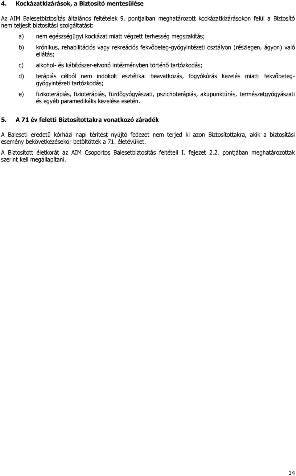 vagy rekreációs fekvıbeteg-gyógyintézeti osztályon (részlegen, ágyon) való ellátás; c) alkohol- és kábítószer-elvonó intézményben történı tartózkodás; d) terápiás célból nem indokolt esztétikai