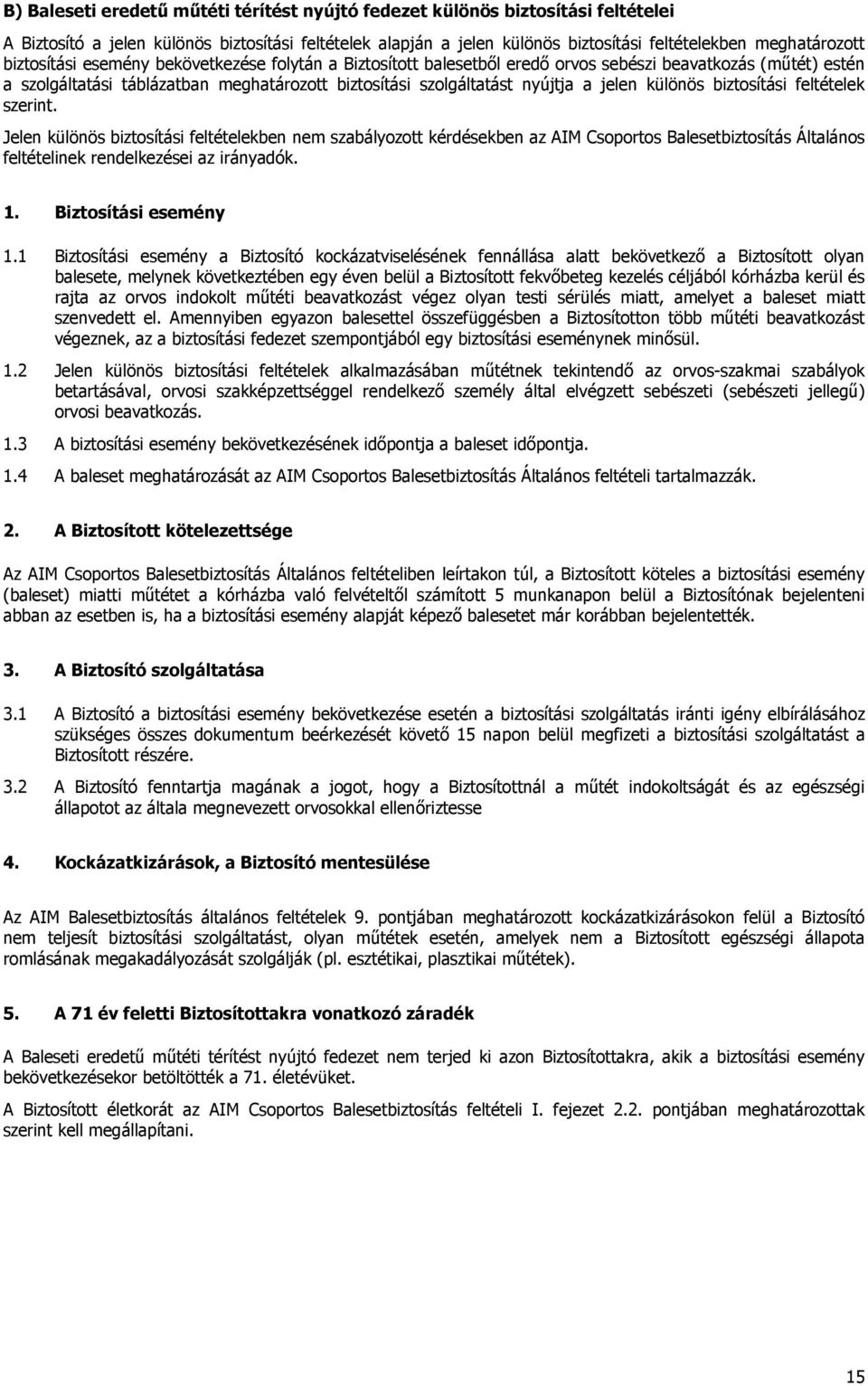 különös biztosítási feltételek szerint. Jelen különös biztosítási feltételekben nem szabályozott kérdésekben az AIM Csoportos Balesetbiztosítás Általános feltételinek rendelkezései az irányadók. 1.