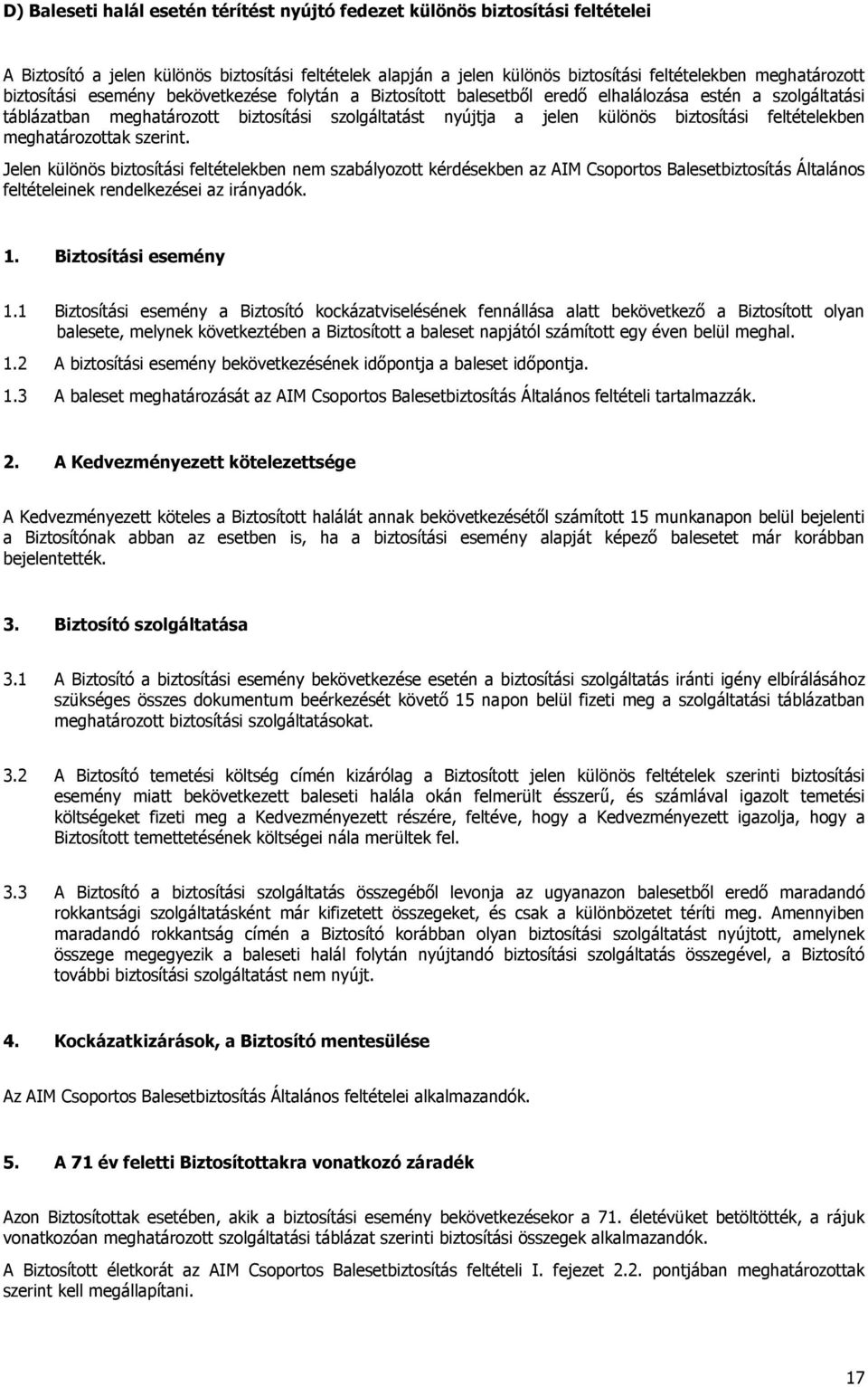 feltételekben meghatározottak szerint. Jelen különös biztosítási feltételekben nem szabályozott kérdésekben az AIM Csoportos Balesetbiztosítás Általános feltételeinek rendelkezései az irányadók. 1.