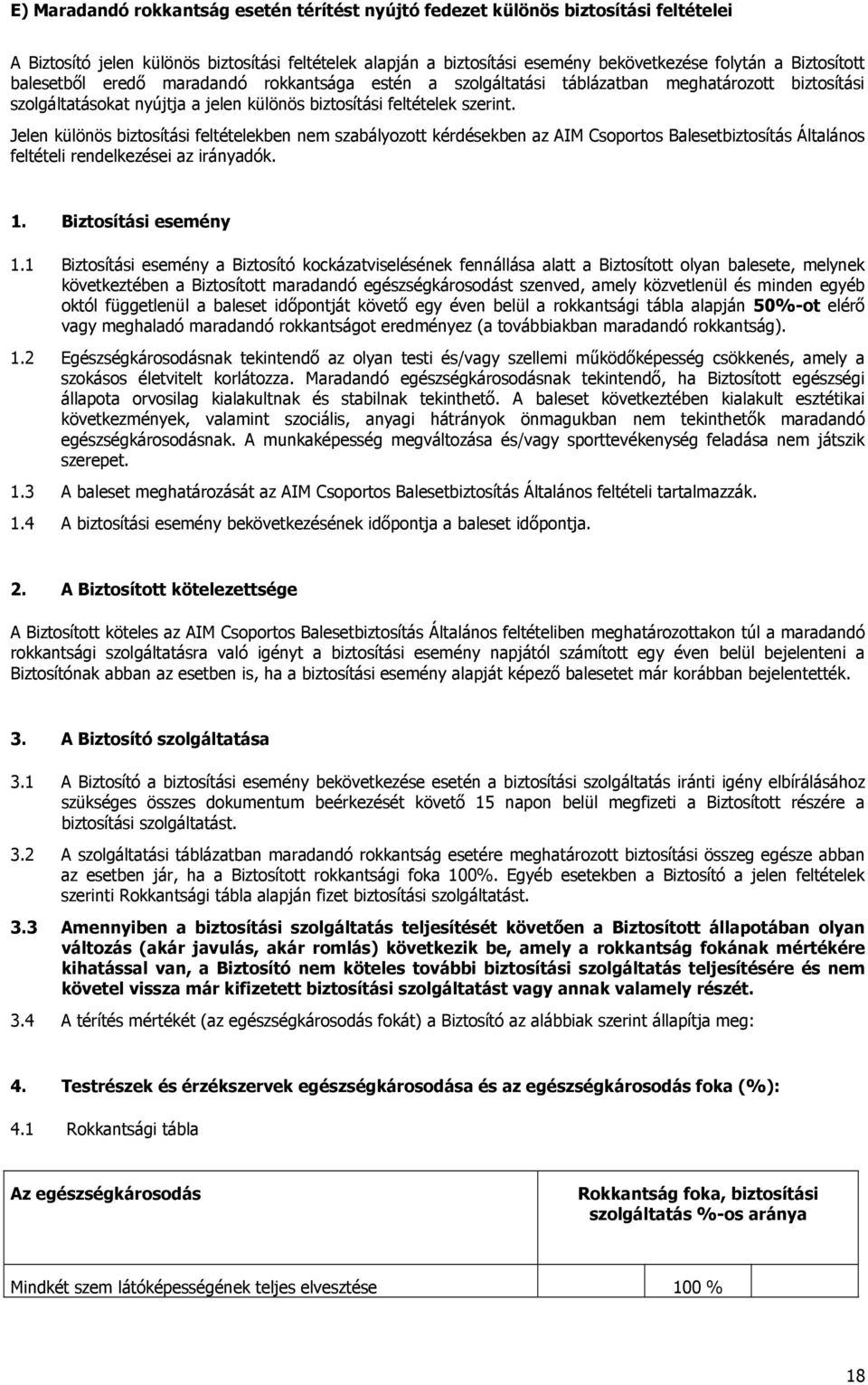 Jelen különös biztosítási feltételekben nem szabályozott kérdésekben az AIM Csoportos Balesetbiztosítás Általános feltételi rendelkezései az irányadók. 1. Biztosítási esemény 1.
