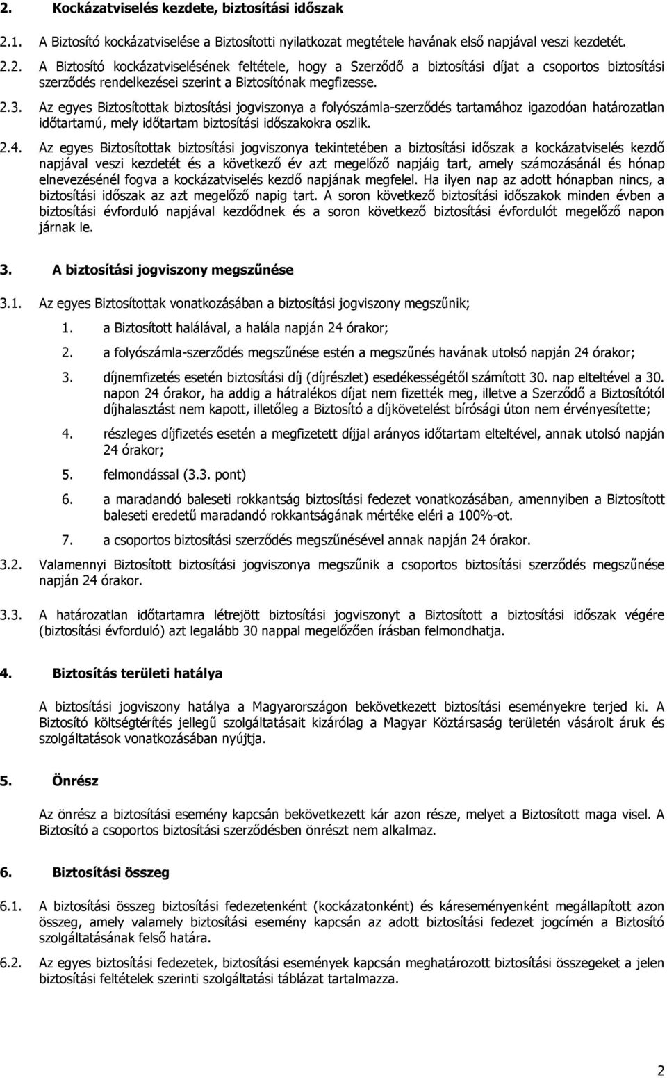 Az egyes Biztosítottak biztosítási jogviszonya tekintetében a biztosítási idıszak a kockázatviselés kezdı napjával veszi kezdetét és a következı év azt megelızı napjáig tart, amely számozásánál és