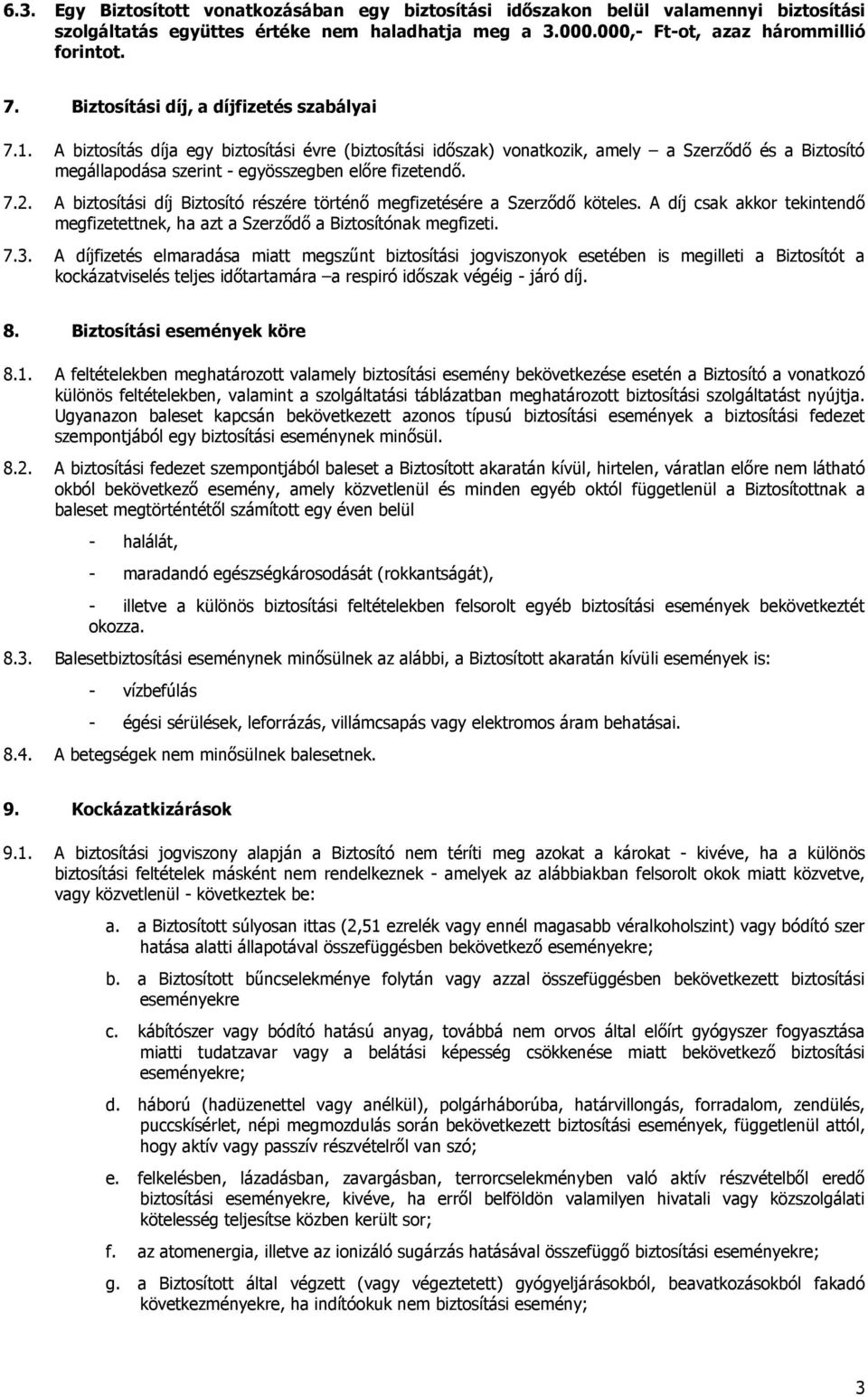 A biztosítás díja egy biztosítási évre (biztosítási idıszak) vonatkozik, amely a Szerzıdı és a Biztosító megállapodása szerint - egyösszegben elıre fizetendı. 7.2.