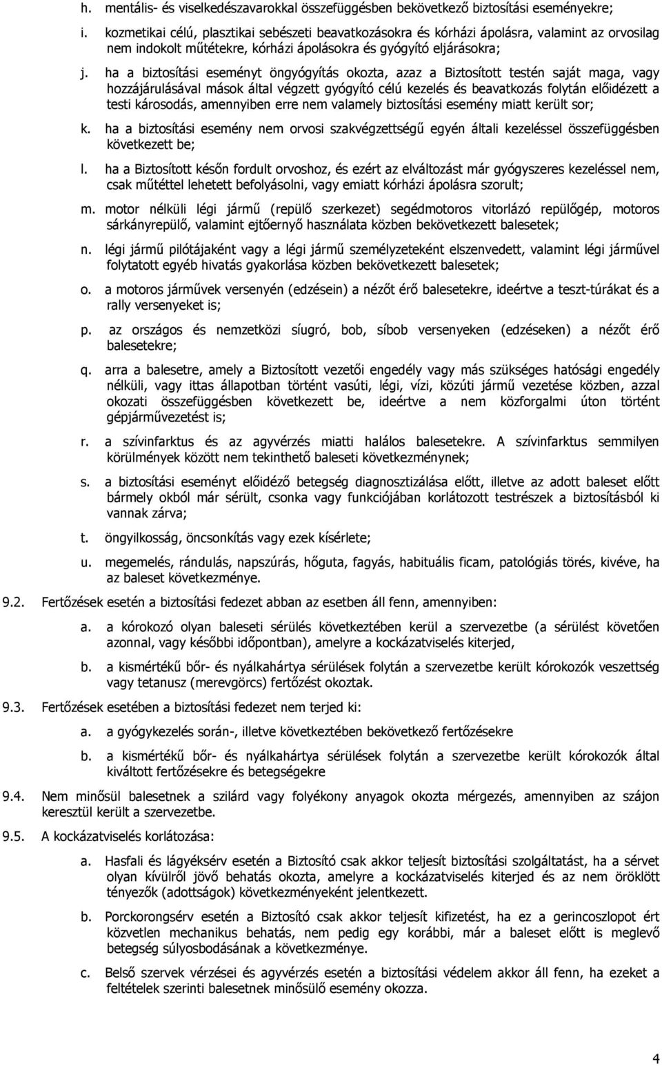 ha a biztosítási eseményt öngyógyítás okozta, azaz a Biztosított testén saját maga, vagy hozzájárulásával mások által végzett gyógyító célú kezelés és beavatkozás folytán elıidézett a testi