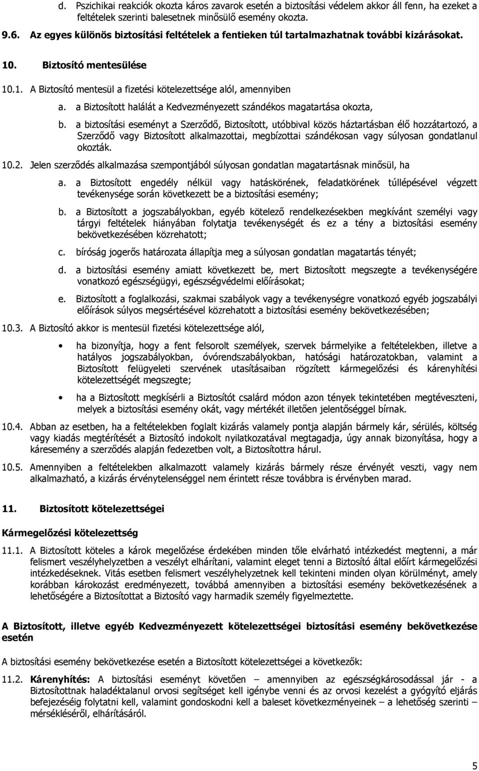 a Biztosított halálát a Kedvezményezett szándékos magatartása okozta, b.