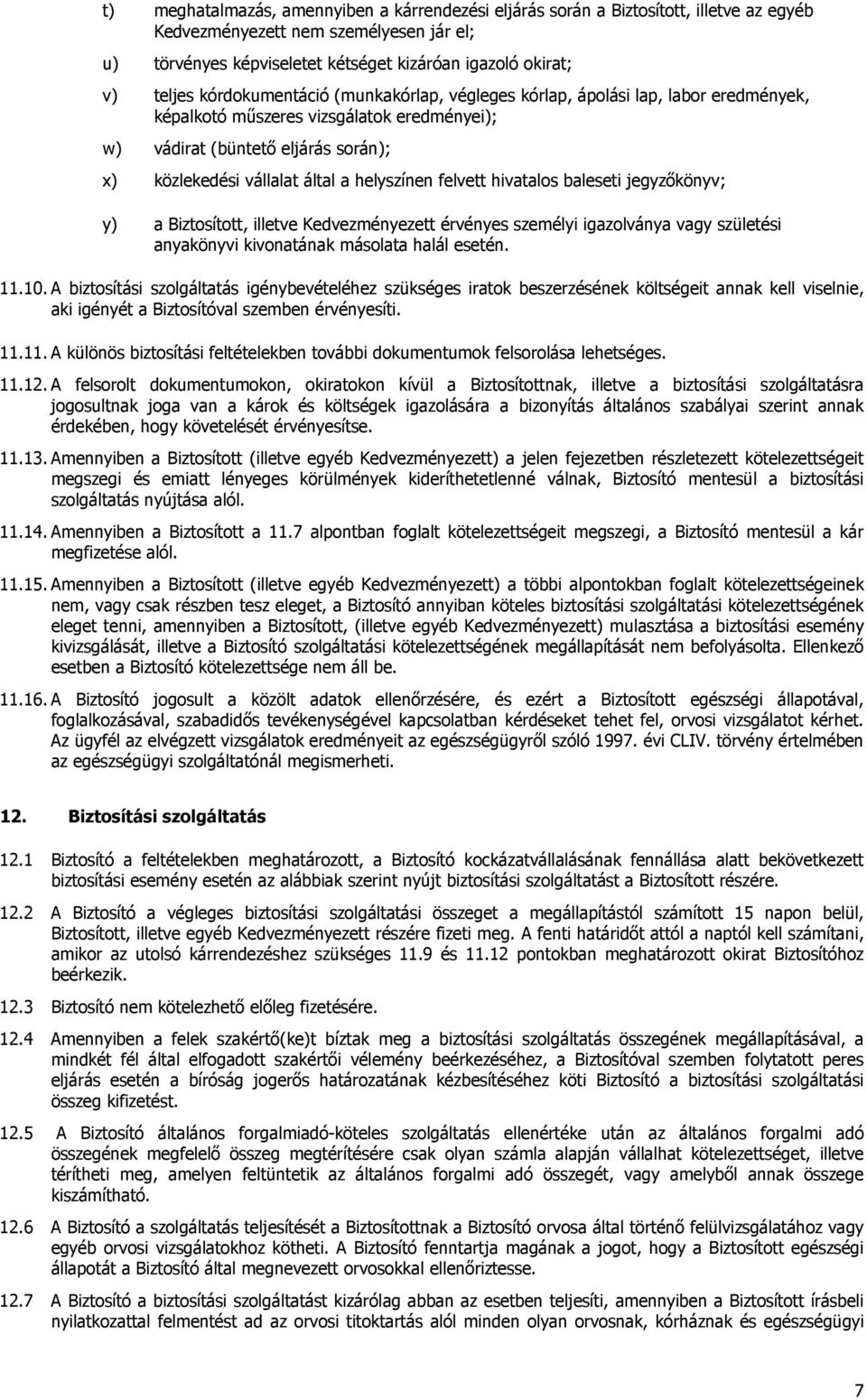 helyszínen felvett hivatalos baleseti jegyzıkönyv; y) a Biztosított, illetve Kedvezményezett érvényes személyi igazolványa vagy születési anyakönyvi kivonatának másolata halál esetén. 11.10.