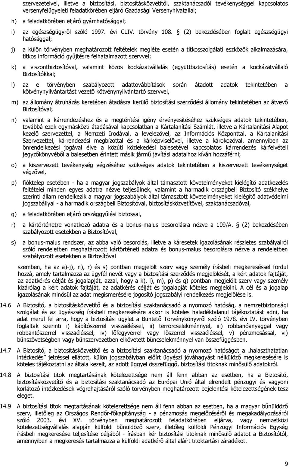 (2) bekezdésében foglalt egészségügyi hatósággal; j) a külön törvényben meghatározott feltételek megléte esetén a titkosszolgálati eszközök alkalmazására, titkos információ győjtésre felhatalmazott