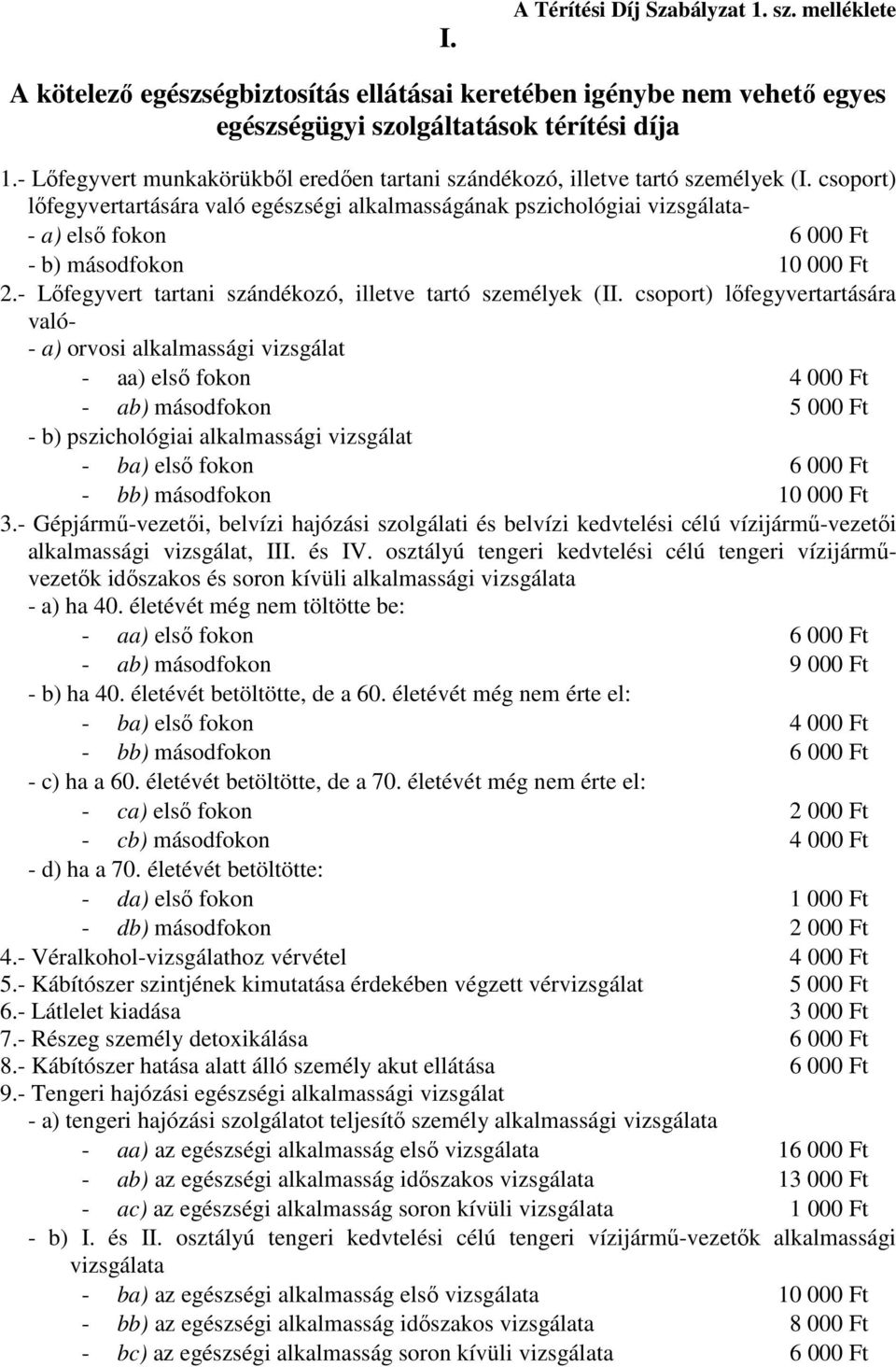 csoport) lıfegyvertartására való egészségi alkalmasságának pszichológiai vizsgálata- - a) elsı fokon 6 000 Ft - b) másodfokon 10 000 Ft 2.- Lıfegyvert tartani szándékozó, illetve tartó személyek (II.