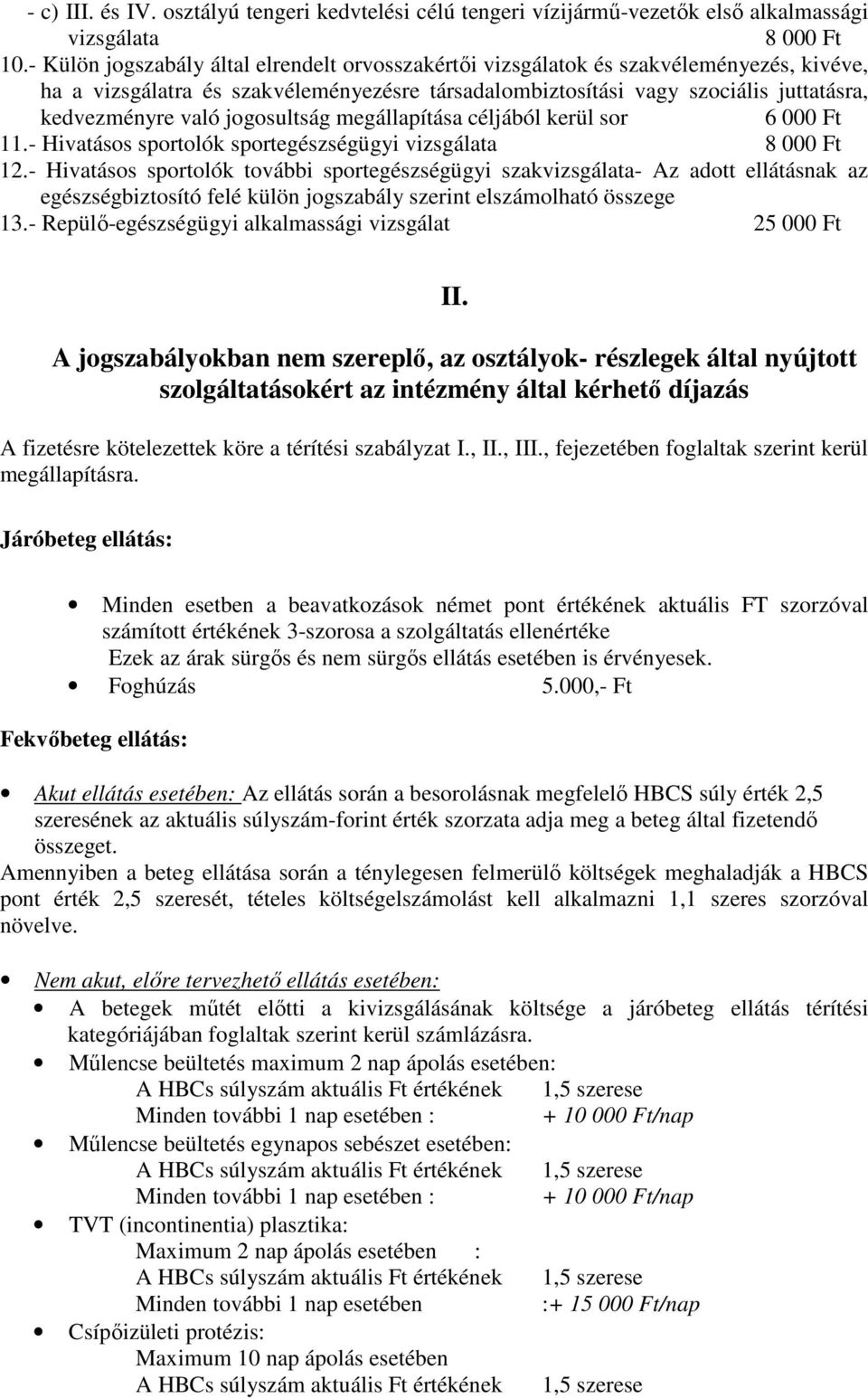 jogosultság megállapítása céljából kerül sor 6 000 Ft 11.- Hivatásos sportolók sportegészségügyi vizsgálata 8 000 Ft 12.