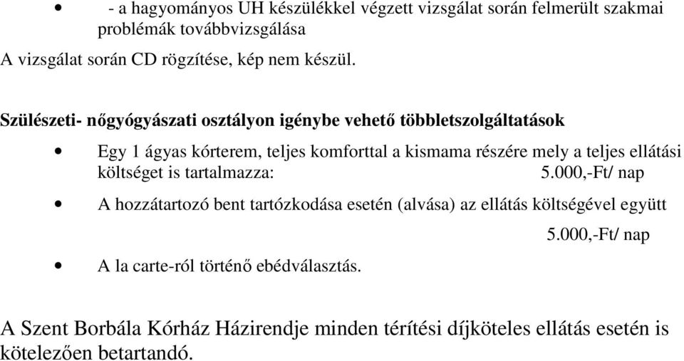 Szülészeti- nıgyógyászati osztályon igénybe vehetı többletszolgáltatások Egy 1 ágyas kórterem, teljes komforttal a kismama részére mely a