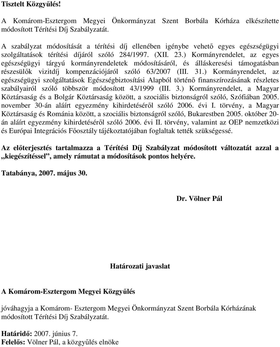 ) Kormányrendelet, az egyes egészségügyi tárgyú kormányrendeletek módosításáról, és álláskeresési támogatásban részesülık vizitdíj kompenzációjáról szóló 63/2007 (III. 31.