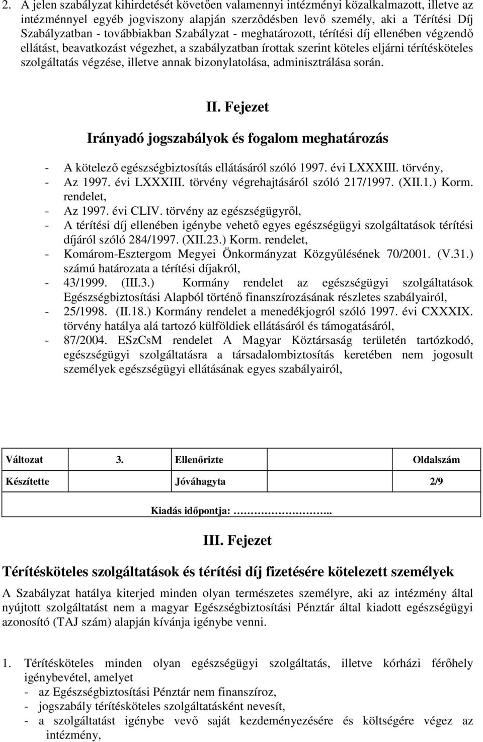 annak bizonylatolása, adminisztrálása során. II. Fejezet Irányadó jogszabályok és fogalom meghatározás - A kötelezı egészségbiztosítás ellátásáról szóló 1997. évi LXXXIII. törvény, - Az 1997.