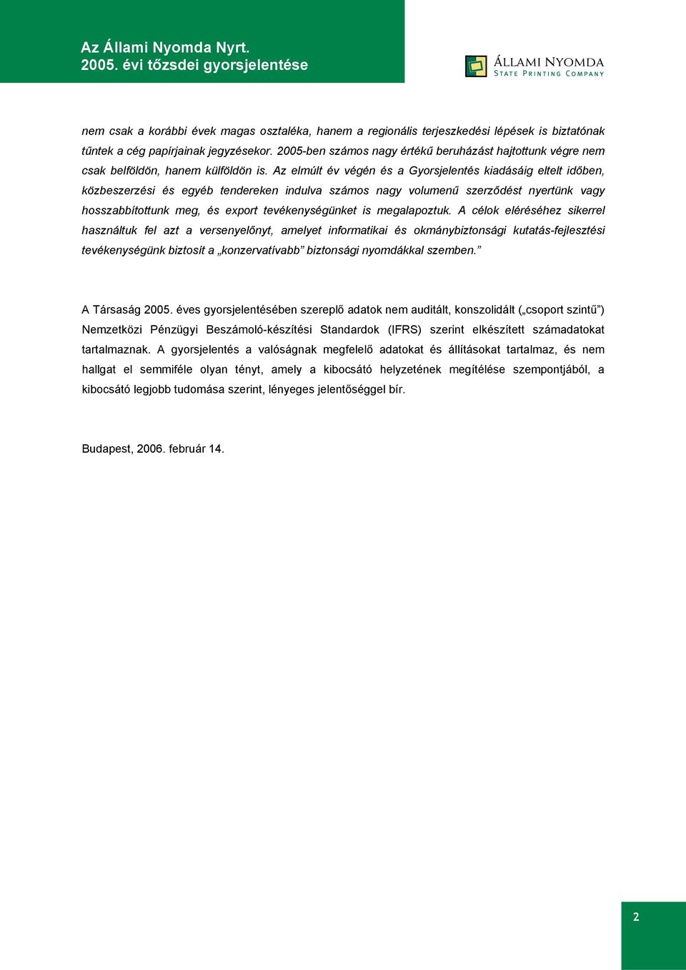 Az elmúlt év végén és a Gyorsjelentés kiadásáig eltelt időben, közbeszerzési és egyéb tendereken indulva számos nagy volumenű szerződést nyertünk vagy hosszabbítottunk meg, és export tevékenységünket