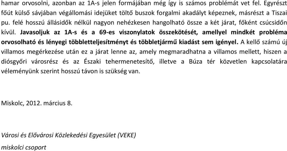Javasoljuk az 1A-s és a 69-es viszonylatok összekötését, amellyel mindkét probléma orvosolható és lényegi többletteljesítményt és többletjármű kiadást sem igényel.
